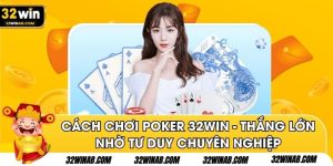 Cách Chơi Poker 32win - Thắng Lớn Nhờ Tư Duy Chuyên Nghiệp
