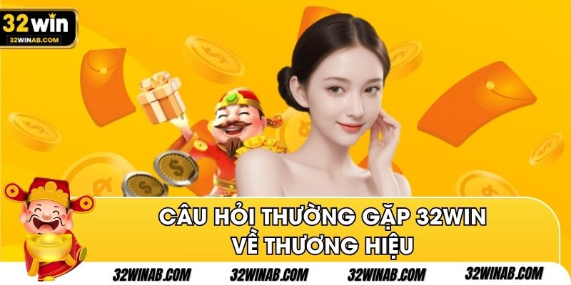 Câu hỏi thường gặp 32Win về thương hiệu