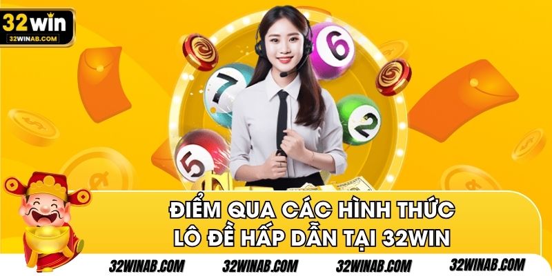 Điểm qua các hình thức lô đề hấp dẫn tại 32win