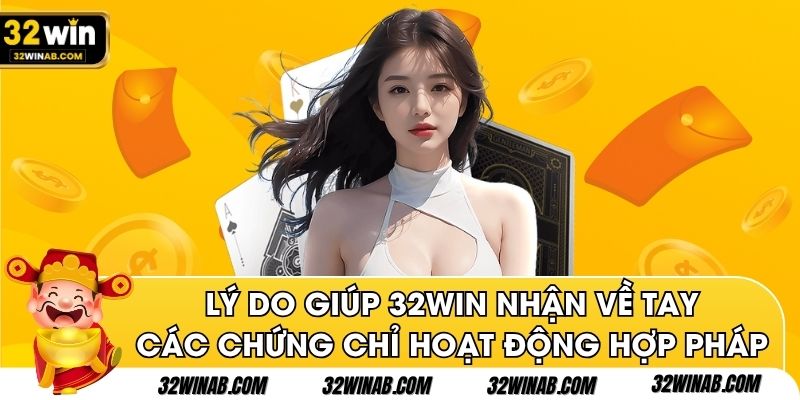 Lý do giúp 32Win nhận về tay các chứng chỉ hoạt động hợp pháp