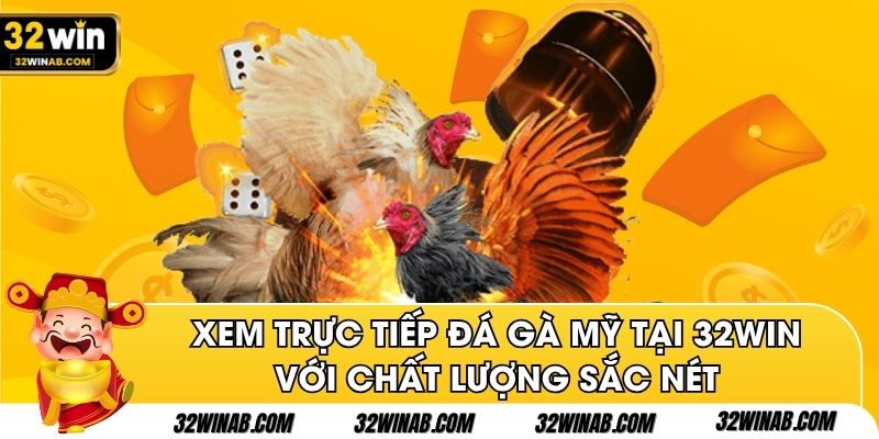 Xem trực tiếp đá gà Mỹ tại 32win với chất lượng sắc nét